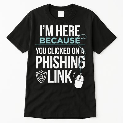 IM Here Because You Clicked On Phishing Link Cyber Security Tall T-Shirt