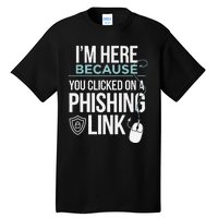 IM Here Because You Clicked On Phishing Link Cyber Security Tall T-Shirt