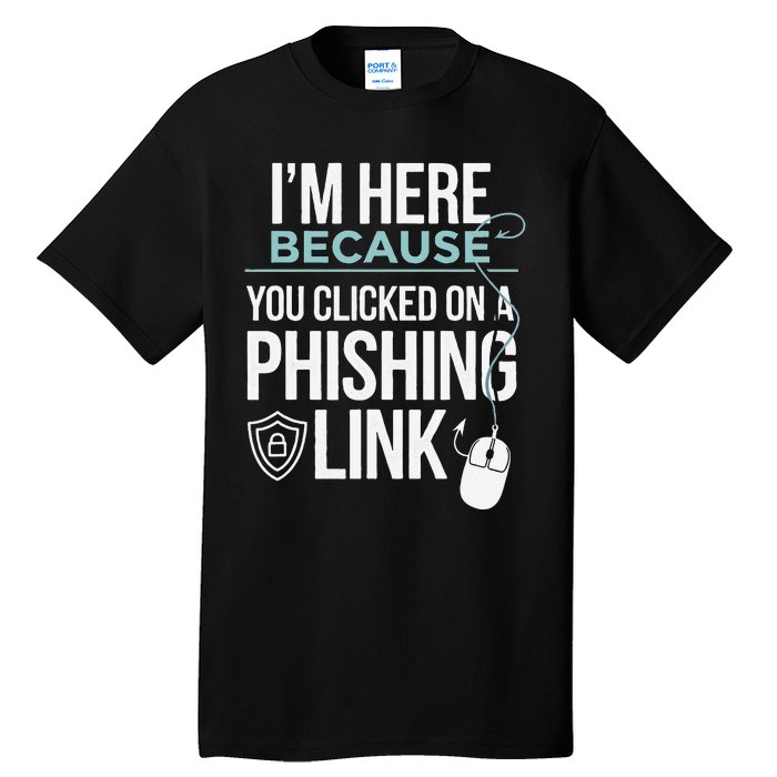 IM Here Because You Clicked On Phishing Link Cyber Security Tall T-Shirt