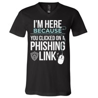 IM Here Because You Clicked On Phishing Link Cyber Security V-Neck T-Shirt