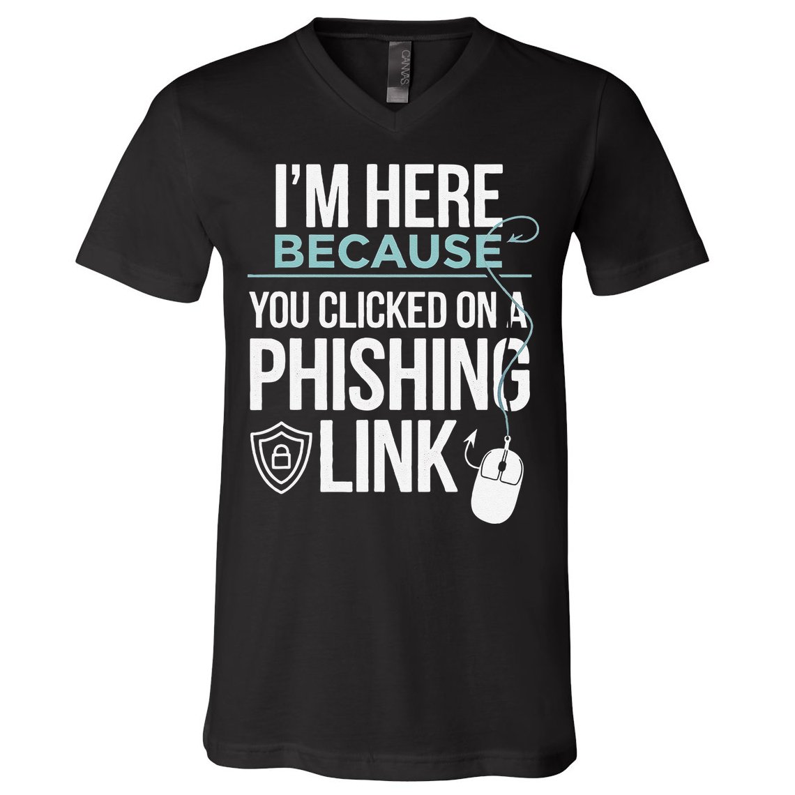 IM Here Because You Clicked On Phishing Link Cyber Security V-Neck T-Shirt