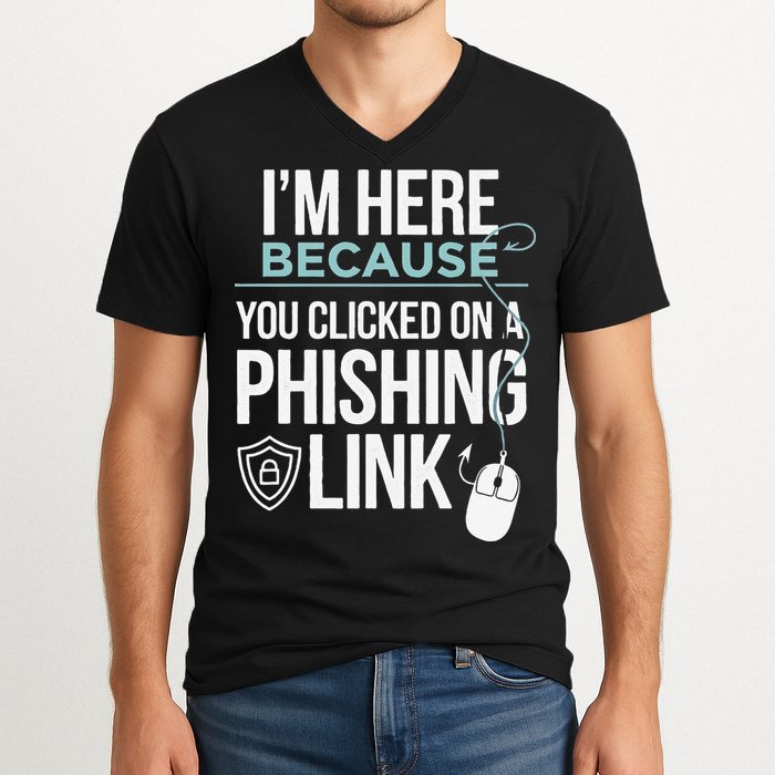 IM Here Because You Clicked On Phishing Link Cyber Security V-Neck T-Shirt