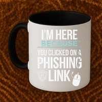 IM Here Because You Clicked On Phishing Link Cyber Security Mug