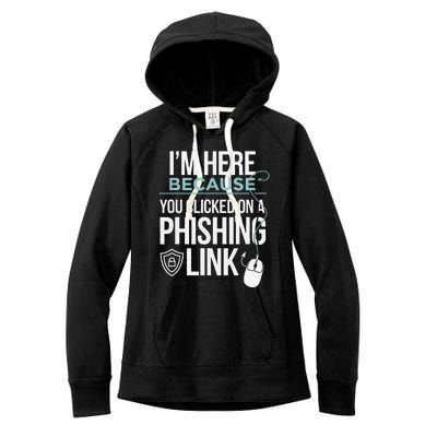 IM Here Because You Clicked On Phishing Link Cyber Security Women's Fleece Hoodie