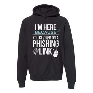 IM Here Because You Clicked On Phishing Link Cyber Security Premium Hoodie