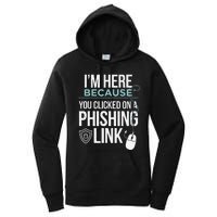 IM Here Because You Clicked On Phishing Link Cyber Security Women's Pullover Hoodie