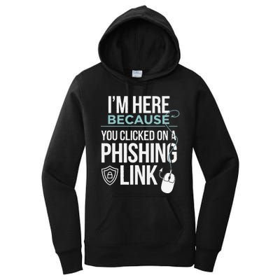 IM Here Because You Clicked On Phishing Link Cyber Security Women's Pullover Hoodie