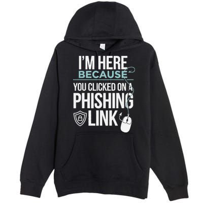 IM Here Because You Clicked On Phishing Link Cyber Security Premium Pullover Hoodie