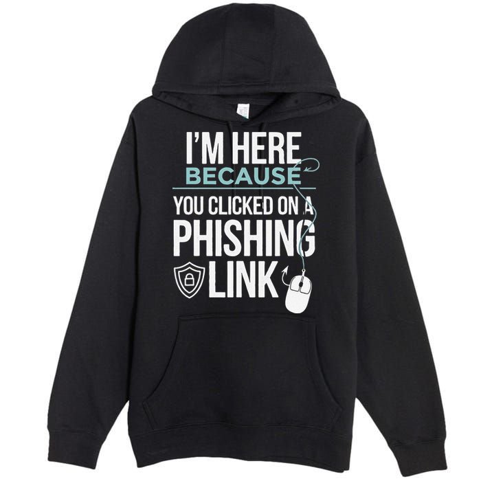IM Here Because You Clicked On Phishing Link Cyber Security Premium Pullover Hoodie