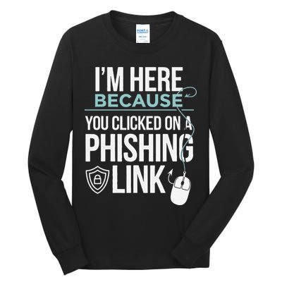 IM Here Because You Clicked On Phishing Link Cyber Security Tall Long Sleeve T-Shirt