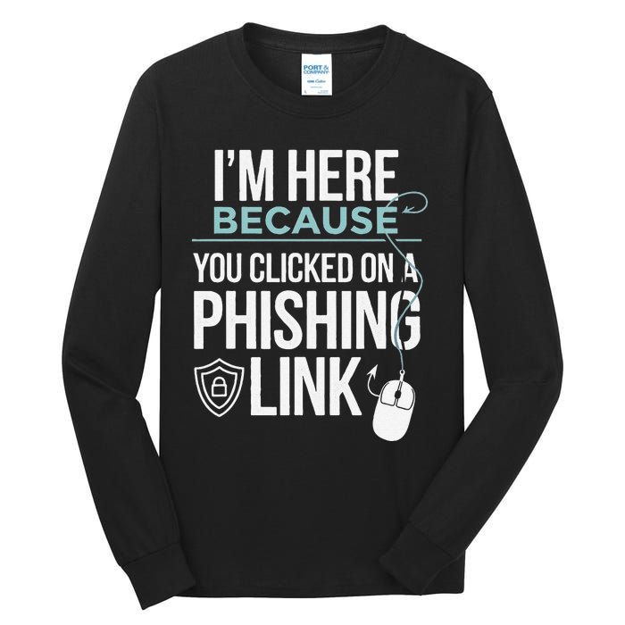 IM Here Because You Clicked On Phishing Link Cyber Security Tall Long Sleeve T-Shirt