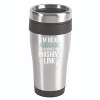 IM Here Because You Clicked On Phishing Link Cyber Security 16oz Travel Tumbler