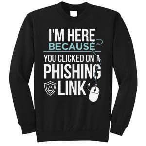 IM Here Because You Clicked On Phishing Link Cyber Security Tall Sweatshirt