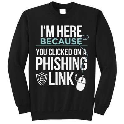 IM Here Because You Clicked On Phishing Link Cyber Security Tall Sweatshirt