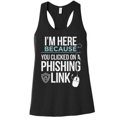 IM Here Because You Clicked On Phishing Link Cyber Security Women's Racerback Tank