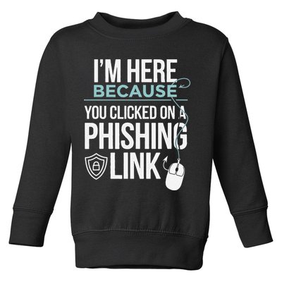 IM Here Because You Clicked On Phishing Link Cyber Security Toddler Sweatshirt