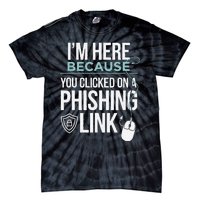 IM Here Because You Clicked On Phishing Link Cyber Security Tie-Dye T-Shirt