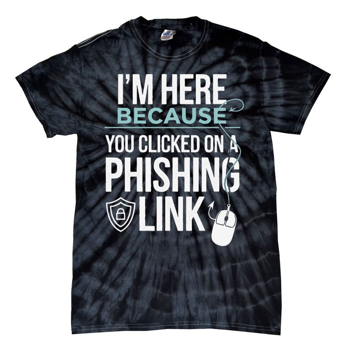 IM Here Because You Clicked On Phishing Link Cyber Security Tie-Dye T-Shirt