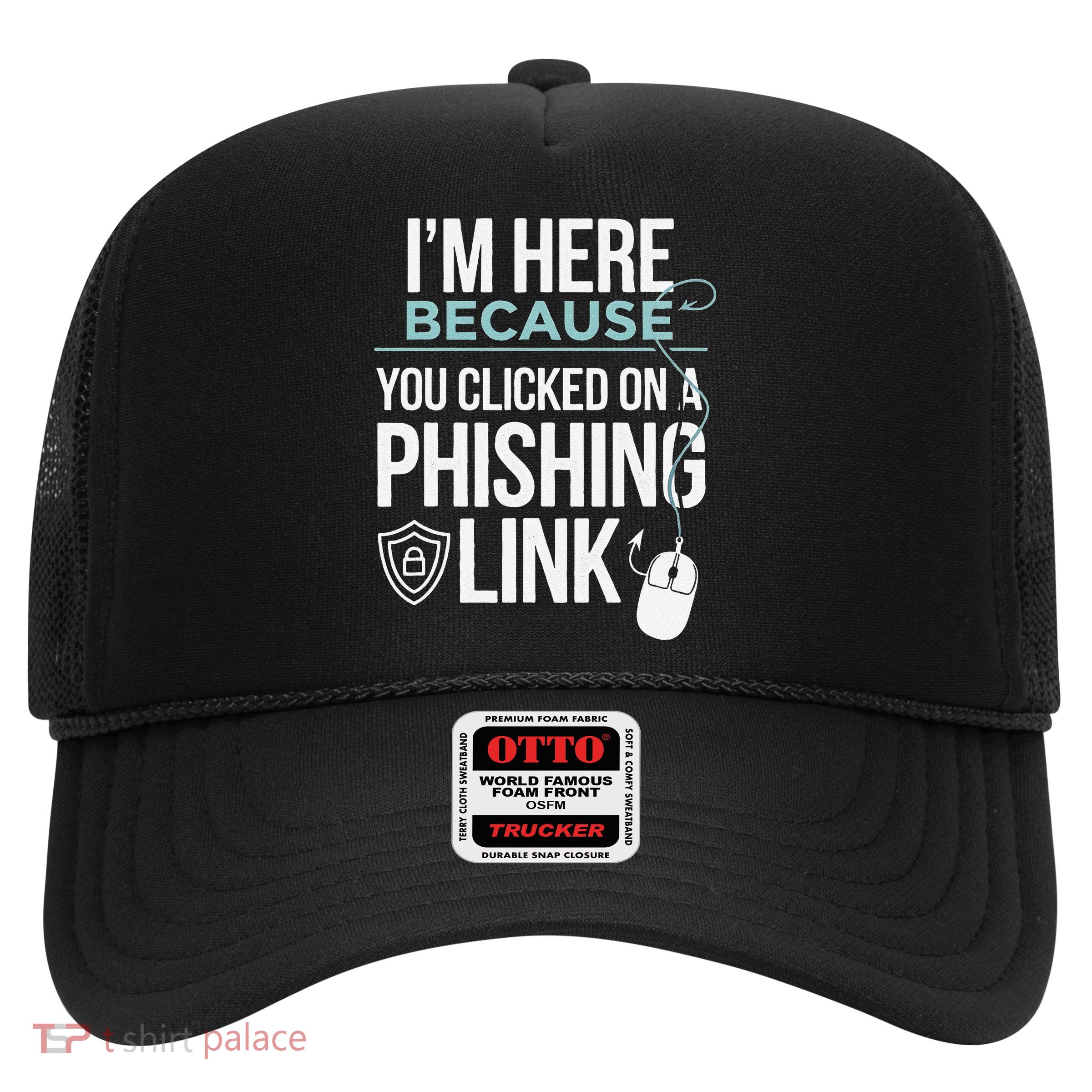 IM Here Because You Clicked On Phishing Link Cyber Security Trucker Hat