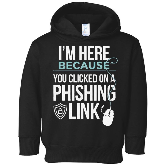 IM Here Because You Clicked On Phishing Link Cyber Security Toddler Hoodie