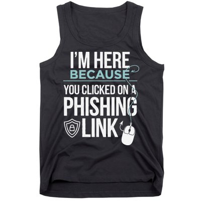 IM Here Because You Clicked On Phishing Link Cyber Security Tank Top