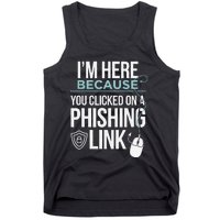 IM Here Because You Clicked On Phishing Link Cyber Security Tank Top