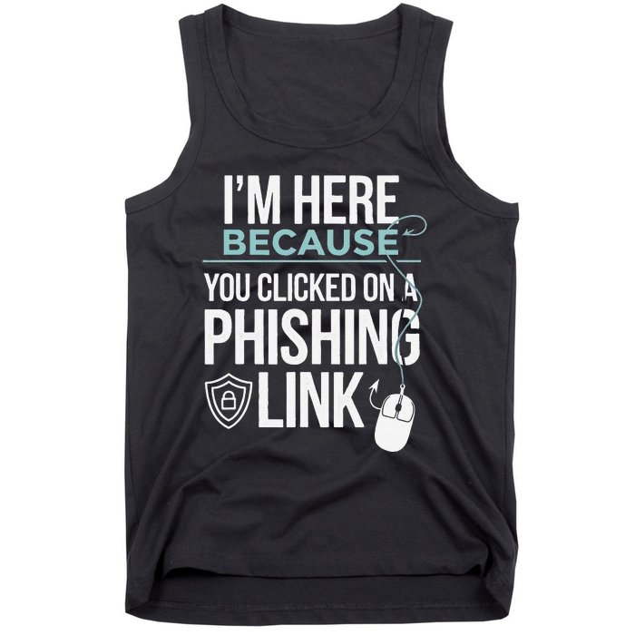 IM Here Because You Clicked On Phishing Link Cyber Security Tank Top