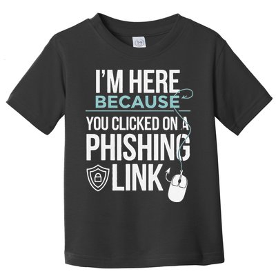 IM Here Because You Clicked On Phishing Link Cyber Security Toddler T-Shirt