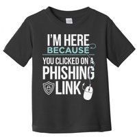IM Here Because You Clicked On Phishing Link Cyber Security Toddler T-Shirt