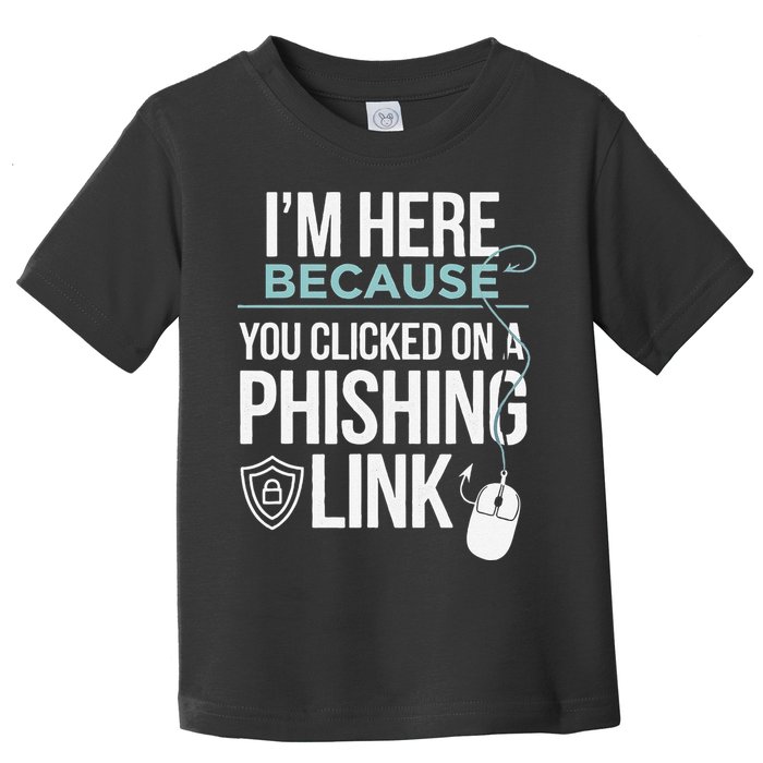 IM Here Because You Clicked On Phishing Link Cyber Security Toddler T-Shirt