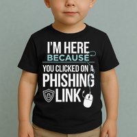IM Here Because You Clicked On Phishing Link Cyber Security Toddler T-Shirt