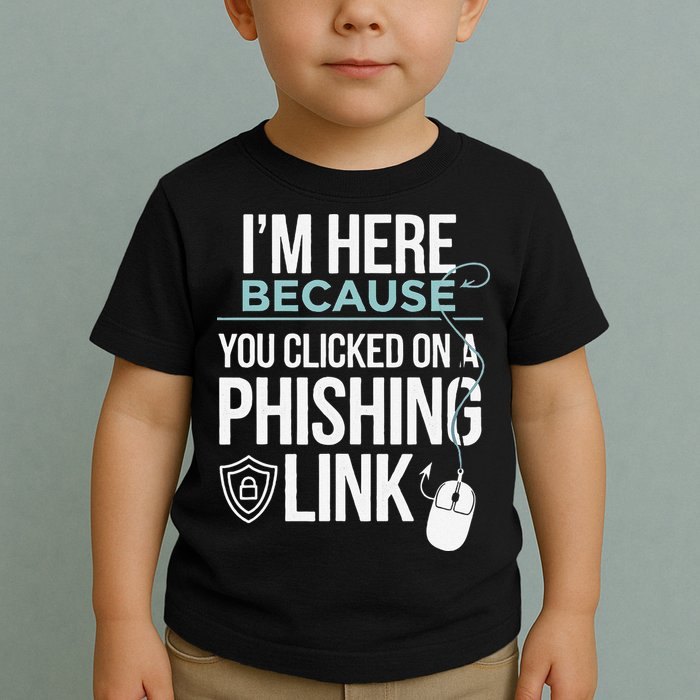 IM Here Because You Clicked On Phishing Link Cyber Security Toddler T-Shirt