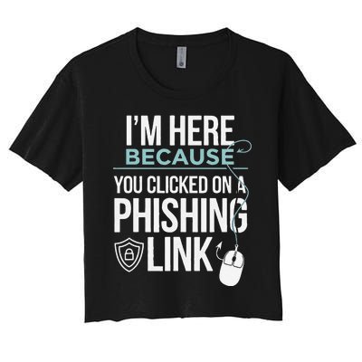 IM Here Because You Clicked On Phishing Link Cyber Security Women's Crop Top Tee