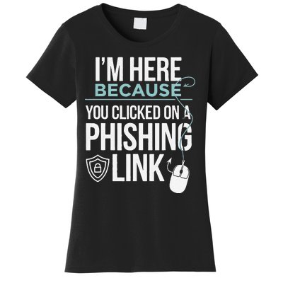 IM Here Because You Clicked On Phishing Link Cyber Security Women's T-Shirt