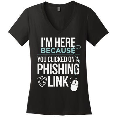 IM Here Because You Clicked On Phishing Link Cyber Security Women's V-Neck T-Shirt