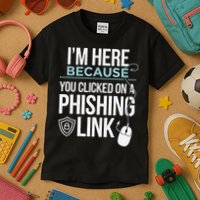 IM Here Because You Clicked On Phishing Link Cyber Security Kids T-Shirt