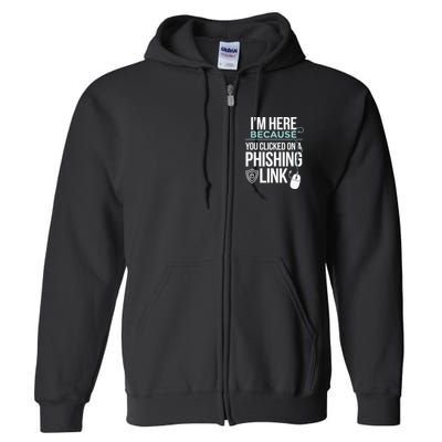 IM Here Because You Clicked On Phishing Link Cyber Security Full Zip Hoodie