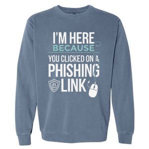 IM Here Because You Clicked On Phishing Link Cyber Security Garment-Dyed Sweatshirt