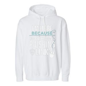 IM Here Because You Clicked On Phishing Link Cyber Security Garment-Dyed Fleece Hoodie