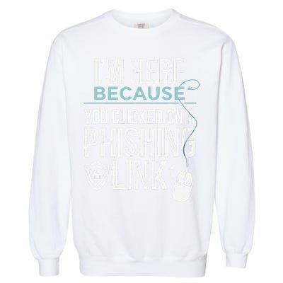 IM Here Because You Clicked On Phishing Link Cyber Security Garment-Dyed Sweatshirt