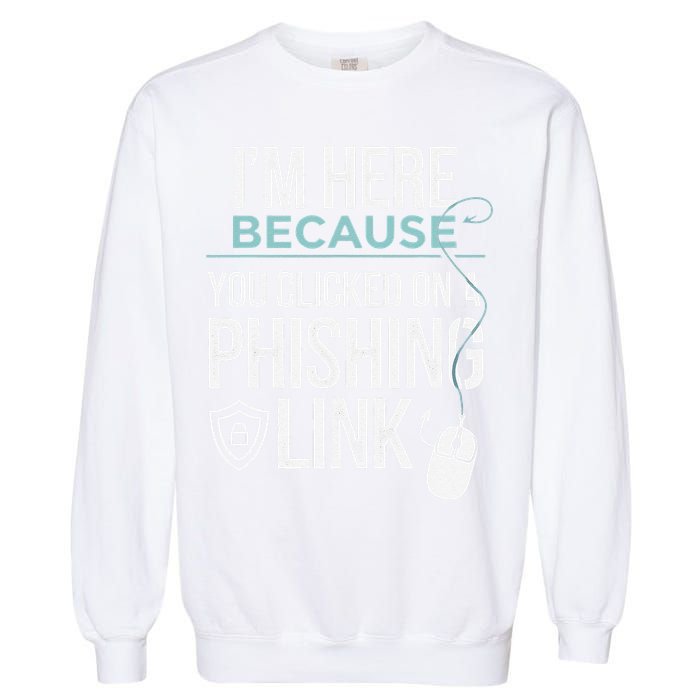 IM Here Because You Clicked On Phishing Link Cyber Security Garment-Dyed Sweatshirt