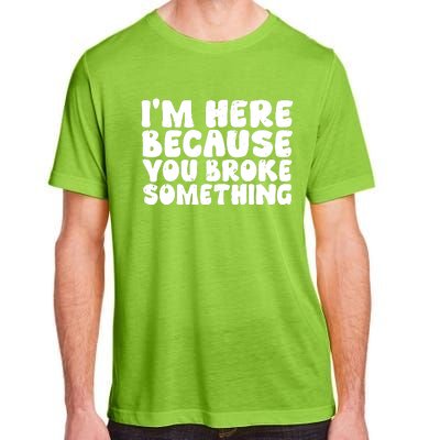 I'm Here Because You Broke Something Shirt Funny Mechanic Adult ChromaSoft Performance T-Shirt