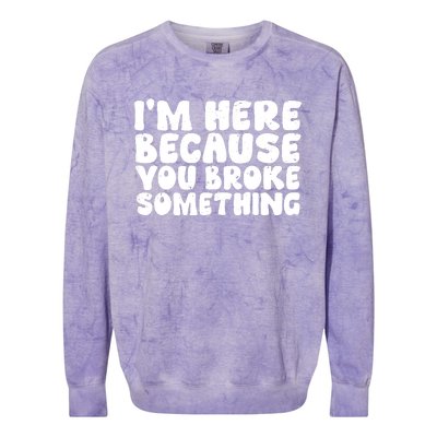 I'm Here Because You Broke Something Shirt Funny Mechanic Colorblast Crewneck Sweatshirt