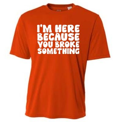 I'm Here Because You Broke Something Shirt Funny Mechanic Cooling Performance Crew T-Shirt