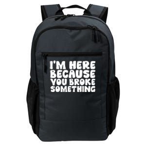 I'm Here Because You Broke Something Shirt Funny Mechanic Daily Commute Backpack