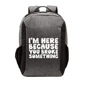 I'm Here Because You Broke Something Shirt Funny Mechanic Vector Backpack