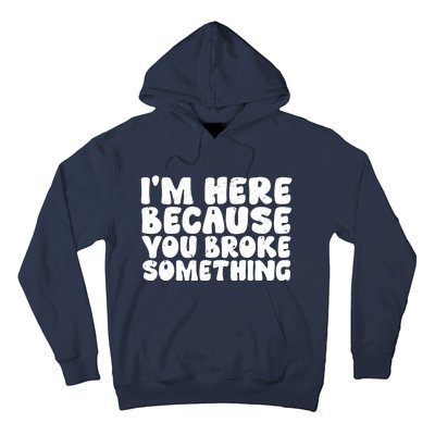 I'm Here Because You Broke Something Shirt Funny Mechanic Hoodie