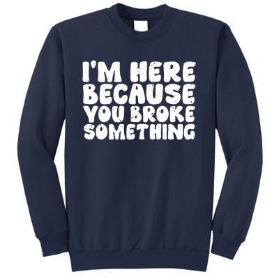 I'm Here Because You Broke Something Shirt Funny Mechanic Sweatshirt