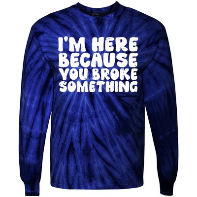 I'm Here Because You Broke Something Shirt Funny Mechanic Tie-Dye Long Sleeve Shirt