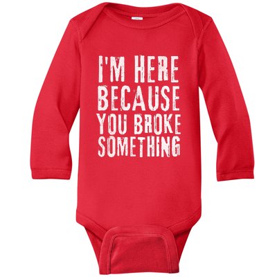 I'm Here Because You Broke Something Baby Long Sleeve Bodysuit